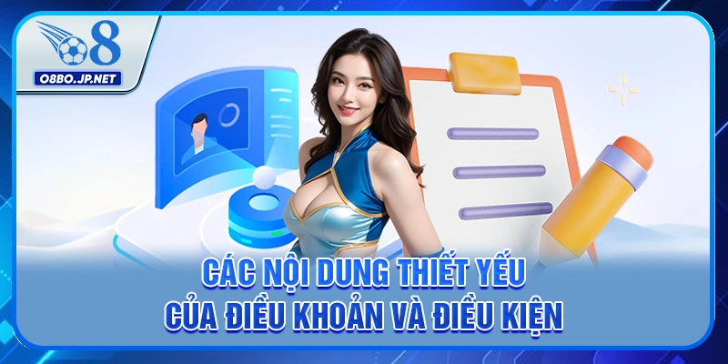 Điều Khoản Và Điều Kiện O8 - Những Danh Mục Cần Chú Ý 2 Các nội dung thiết yếu của điều khoản và điều kiện