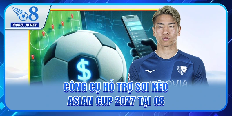 Công cụ hỗ trợ soi kèo Asian Cup 2027 tại O8