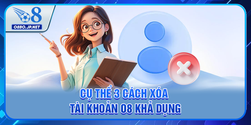 3 Cách Xóa Tài Khoản O8 - Hướng Dẫn Từng Bước Chi Tiết 2 Cụ thể 3 cách xóa tài khoản O8 khả dụng
