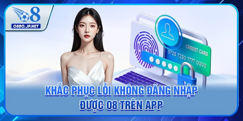 Hướng Dẫn Chi Tiết Cách Khắc Phục Lỗi Không Đăng Nhập Được O8 4 Khắc phục lỗi không đăng nhập được O8 trên app