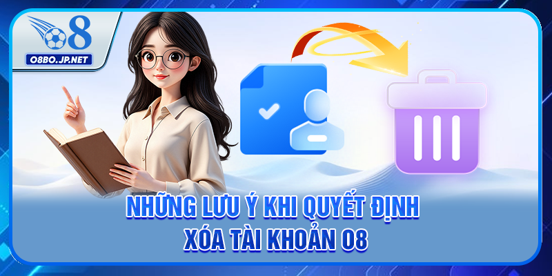 3 Cách Xóa Tài Khoản O8 - Hướng Dẫn Từng Bước Chi Tiết 3 Những lưu ý khi quyết định xóa tài khoản O8