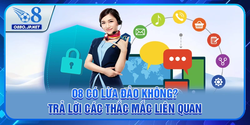 O8 Có Lừa Đảo Không? 3 Tiêu Chí Giúp Bạn Nhận Biết Rõ Ràng 3 O8 có lừa đảo không? Trả lời các thắc mắc liên quan