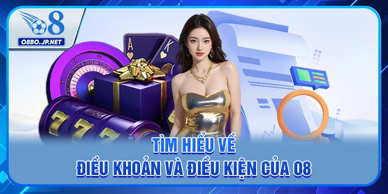 Điều Khoản Và Điều Kiện O8 - Những Danh Mục Cần Chú Ý 1 Tìm hiểu về điều khoản và điều kiện của O8