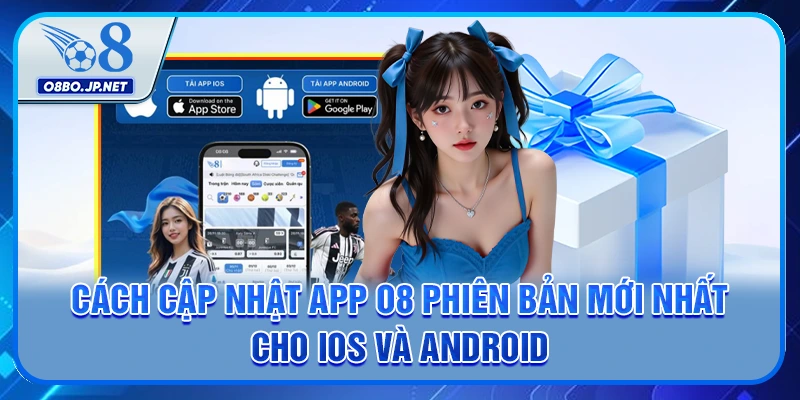 Cách Cập Nhật App O8 Phiên Bản Mới Nhất - Chi Tiết 6 Bước 3 Cách cập nhật app O8 phiên bản mới nhất cho iOS và Android
