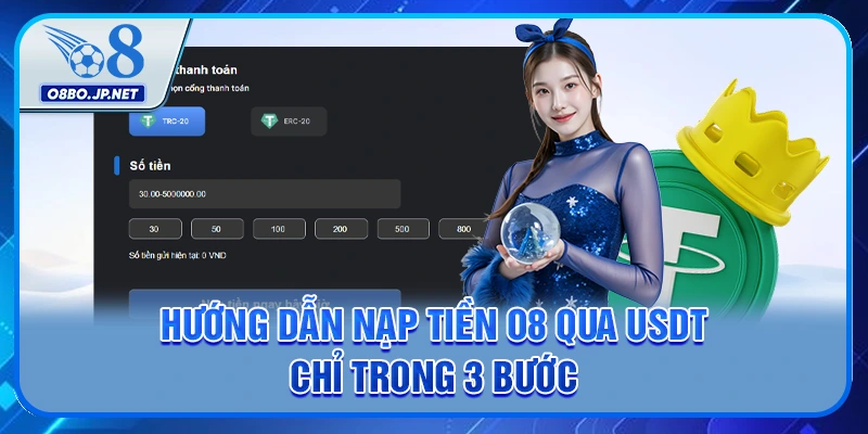 Hướng dẫn nạp tiền O8 qua USDT chỉ trong 3 bước